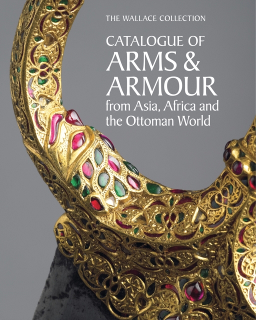 The Wallace Collection Catalogue of Arms and Armour from Asia, Africa and the Ottoman Empire