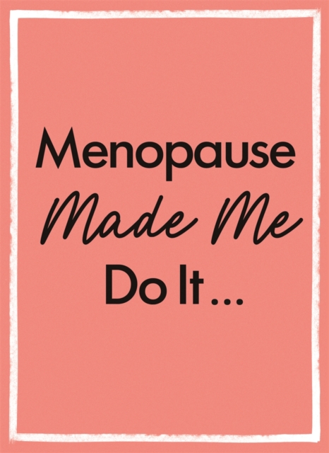 Menopause Made Me Do It