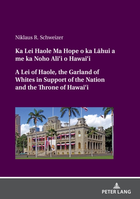 Ka Lei Haole Ma Hope o ka La¯hui a me ka Noho Ali‘i o Hawai‘i A Lei of Haole, the Garland of Whites in Support of the Nation and the Throne of Hawai‘i