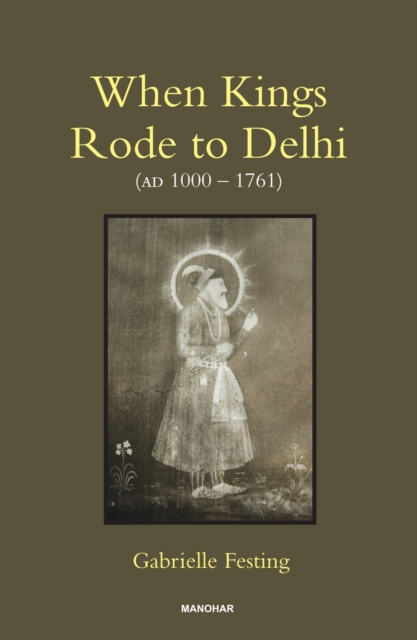 When Kings Rode to Delhi (AD 1000-1761)