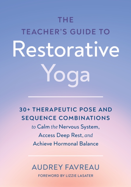 The Teacher's Guide to Restorative Yoga