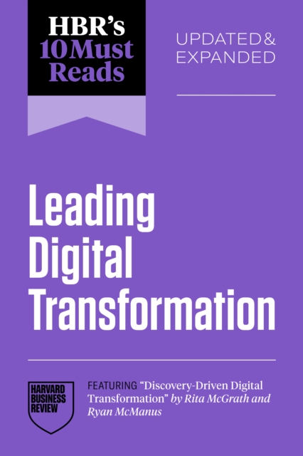 Hbr's 10 Must Reads on Leading Digital Transformation, Updated and Expanded (Featuring Discovery-Driven Digital Transformation by Rita McGrath and Rya