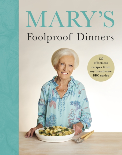 Mary’s Foolproof Dinners : 120 effortless recipes from my brand-new BBC series