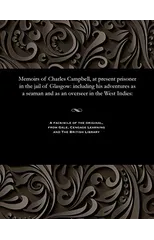 Memoirs of Charles Campbell, at Present Prisoner in the Jail of Glasgow