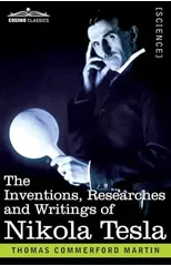 The Inventions, Researches, and Writings of Nikola Tesla