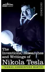 The Inventions, Researches, and Writings of Nikola Tesla