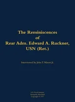 The Reminiscences of Rear Adm. Edward A. Ruckner, USN (Ret.)