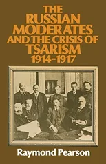 The Russian Moderates and the Crisis of Tsarism 1914 – 1917