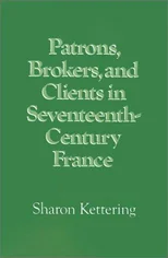 Patrons, Brokers, and Clients in Seventeenth-Century France
