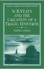 W. B. Yeats and the Creation of a Tragic Universe