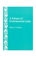 A Primer of Ecclesiastical Latin