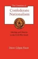 The Creation of Confederate Nationalism