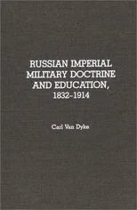 Russian Imperial Military Doctrine and Education, 1832-1914