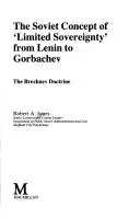 The Soviet Concept of 'Limited Sovereignty' from Lenin to Gorbachev