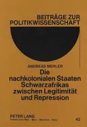 Die nachkolonialen Staaten Schwarzafrikas zwischen Legitimitaet und Repression