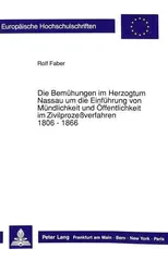 Die Bemuehungen im Herzogtum Nassau um die Einfuehrung von Muendlichkeit und Oeffentlichkeit im Zivilprozeverfahren. 1806 - 1866