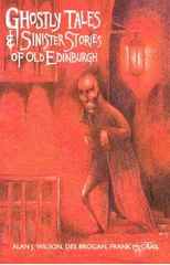 Ghostly Tales and Sinister Stories of Old Edinburgh