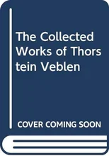 The Collected Works of Thorstein Veblen