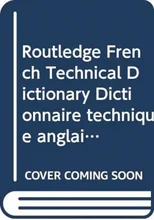 Routledge French Technical Dictionary Dictionnaire technique anglais