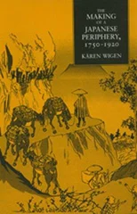 The Making of a Japanese Periphery, 1750-1920