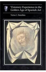 Visionary Experience In the Golden Age of Spanish Art