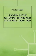 Slavery in the Ottoman Empire and its Demise 1800-1909