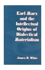 Karl Marx and the Intellectual Origins of Dialectical Materialism