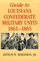 Guide to Louisiana Confederate Military Units, 1861-1865