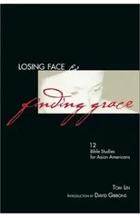 Losing Face & Finding Grace – 12 Bible Studies for Asian–Americans
