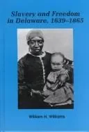 Slavery and Freedom in Delaware, 1639-1865