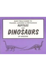 Easy Field Guide to Triassic, Jurassic & Cretaceous Reptiles & Dinosaurs of Arizona