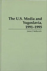 The U.S. Media and Yugoslavia, 1991-1995