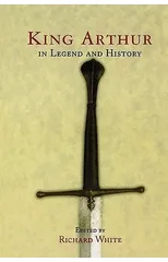 King Arthur In Legend and History