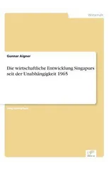 Die Wirtschaftliche Entwicklung Singapurs Seit Der Unabhangigkeit 1965
