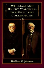 William and Henry Walters, the Reticent Collectors