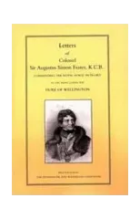Letters of Colonel Sir Augustus Simon Frazer KCB Commanding the Royal Horse Artillery During the Peninsular and Waterloo Campaigns