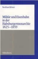 Militar Und Eisenbahn in Der Habsburgermonarchie 1825-1859 (Reprint 2014)