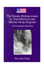 The Female Bildungsroman by Toni Morrison and Maxine Hong Kingston