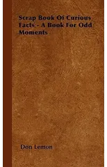Scrap Book Of Curious Facts - A Book For Odd Moments