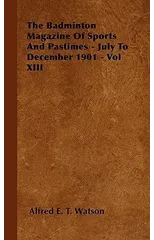 The Badminton Magazine Of Sports And Pastimes - July To December 1901 - Vol XIII