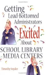 Getting Lead-Bottomed Administrators Excited about School Library Media Centers