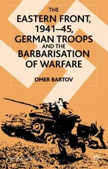 The Eastern Front, 1941–45, German Troops and the Barbarisation of Warfare