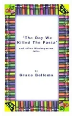 The Day We Killed the Pasta and Other Kindergarten Tales