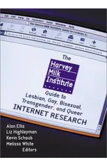 The Harvey Milk Institute Guide to Lesbian, Gay, Bisexual, Transgender, and Queer Internet Research