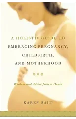 A Holistic Guide To Embracing Pregnancy, Childbirth, And Motherhood