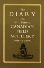 Diary of the 61st Battery Canadian Field Artillery 1916-1919