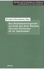 Das Reichskammergericht am Ende des Alten Reiches und sein Fortwirken im 19. Jahrhundert