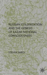 Russian Colonization and the Genesis of Kazak National Consciousness (2003)