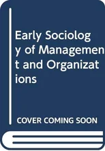Early Sociology of Management and Organizations