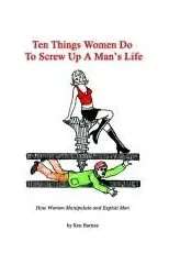 Ten Things Women Do to Screw Up a Man's Life